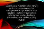 	Experimental investigation of H3PO4 activated papaya peels for methylene blue dye removal from aqueous solution: Evaluation on optimization, kinetics, isotherm, thermodynamics, and reusability studies